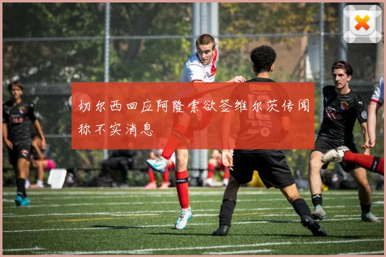 切尔西回应阿隆索欲签维尔茨传闻称不实消息