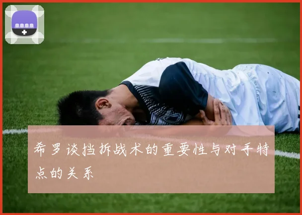 希罗谈挡拆战术的重要性与对手特点的关系