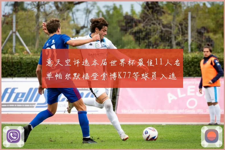 意天空评选本届世界杯最佳11人名单帕尔默福登索博K77等球员入选